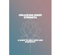 Unlocking Inner Strength: A Guide To Self-Care And Positivity