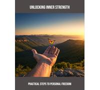 Unlocking Inner Strength: Practical Steps To Personal Freedom