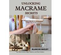 Unlocking Macrame Secrets: Your Key to Knots, Bags, Patterns, and Plant Holders