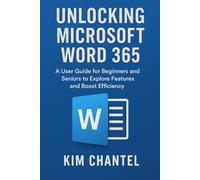 Unlocking microsoft word 365: A User Guide for Beginners and Seniors to Explore Features and Boost Efficiency