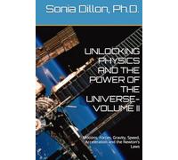 UNLOCKING PHYSICS AND THE POWER OF THE UNIVERSE- VOLUME II: Motions, Forces, Gravity, Speed, Acceleration and the Newton’s Laws