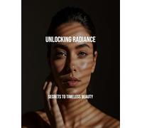 Unlocking Radiance: Secrets To Timeless Beauty