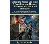 Unlocking Romeo and Juliet: A Deep Dive into Themes, Characters, and Historical Influences: The Ultimate Guide for Students and Literature Lovers to Understand Shakespeare's Timeless Tragedy