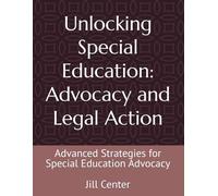 Unlocking Special Education: Advocacy and Legal Action: Advanced Strategies for Special Education Advocacy