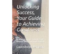 Unlocking Success, Your Guide to Achieving Greatness: 10 ways to change your life and become successful while doing it