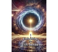 Unlocking the 11th Sense: Awaken Your Hidden Potential & Redefine Reality