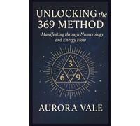 Unlocking the 369 Method: Manifesting through Numerology and Energy Flow