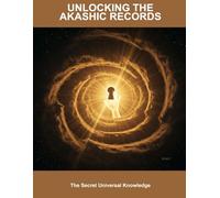 Unlocking The Akashic Records: The Secret Universal Knowledge