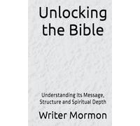 Unlocking the Bible: Understanding Its Message, Structure and Spiritual Depth