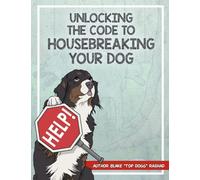 UNLOCKING THE CODE TO HOUSE BREAKING YOUR DOG