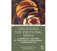 Laurel Hulley Bruce Ecker Robin Ticic Unlocking the Emotional Brain (Tascabile)