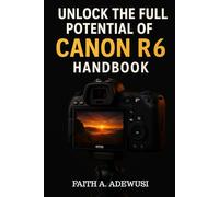 Unlocking The Full Potential Of Canon R6 Handbook: Your Go-to Guide for Taking Beautiful Photos and Cinematic Videos
