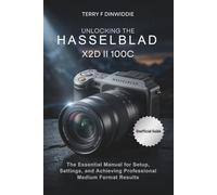 UNLOCKING THE HASSELBLAD X2D II 100C: The Essential Manual for Setup, Settings, and Achieving Professional Medium Format Results