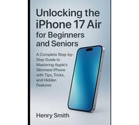 Unlocking the iPhone 17 Air for Beginners and Seniors: A Complete Step-by-Step Guide to Mastering Apple’s Slimmest iPhone with Tips, Tricks, and Hidden Features