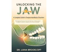 Unlocking the Jaw: A Complete Guide to Temporomandibular Disorders: TMD Diagnosis, Recovery, Exercises & Self-Care : Evidence-based strategies for patients, caregivers, and clinicians worldwide