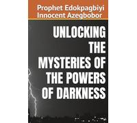 UNLOCKING THE MYSTERIES OF THE POWERS OF DARKNESS