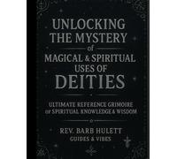 Unlocking the Mystery of Magical & Spiritual Uses of Deities: Ultimate Reference Grimoire of Spiritual Knowledge and Wisdom