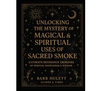 Unlocking the Mystery of Magical & Spiritual uses of Sacred Smoke: Ultimate Reference Grimoire of Spiritual Knowledge and Wisdom