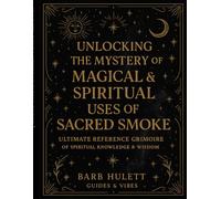 Unlocking the Mystery of Magical & Spiritual uses of Sacred Smoke: Ultimate Reference Grimoire of Spiritual Knowledge and Wisdom