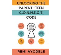 Unlocking the Parent-Teen C.O.N.N.E.C.T. Code: 7 Keys to Build a Lasting Legacy