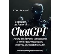 Unlocking the Power of ChatGPT: Crafting AI-Generative Conversations to Elevate Your Productivity, Creativity, and Competitive Edge [Practical Examples Handbook]