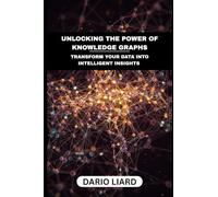 Unlocking The Power Of Knowledge Graphs: Transform Your Data Into Intelligent Insights