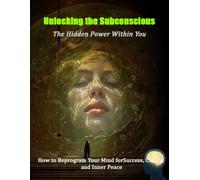 Unlocking the Subconscious: The Hidden Power Within You
