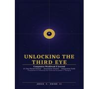 Unlocking the Third Eye Companion Workbook & Journal: A 21-Day Pineal Cleanse & Awareness Tracker