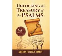 Unlocking the Treasury of the Psalms, Book 1: Psalms 1-41: A Structured Guide to Understanding, Interpreting, and Applying Each Psalm