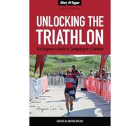 Unlocking the Triathlon: The Beginner’s Guide to Competing in a Triathlon Anyone Can Tri