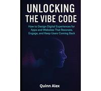 Unlocking the Vibe Code: How to Design Digital Experiences for Apps and Websites That Resonate, Engage, and Keep Users Coming Back