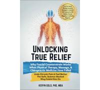 Unlocking True Relief: Why Fascial Counterstrain Works When Physical Therapy, Massage, & Chiropractic Medicine Have Failed: Undo Chronic Pain & Feel Better The Safe, Science-Backed Way Celebrities Do