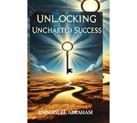 Unlocking Uncharted Success: Breaking Barriers, Embracing Risks, and Achieving the Impossible