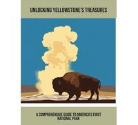Unlocking Yellowstone'S Treasures: A Comprehensive Guide To America'S First National Park