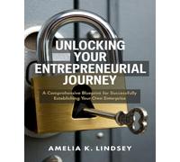Unlocking Your Entrepreneurial Journey: A Comprehensive Blueprint for Successfully Establishing Your Own Enterprise