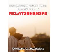 Unlocking Your Full Potential in Relationships: Empower Your Relationships: Harnessing Your True Potential for Lasting Connection