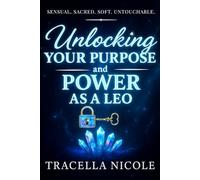 Unlocking Your Purpose and Power As A Leo: Sensual. Sacred. Soft. Untouchable.