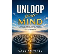 Unloop Your Mind: Break the Habit of Endless Thinking, Trust Your Decisions, and Move Forward with a Clearer Head