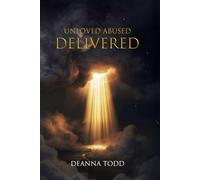 Unloved Abused Delivered: A Journey from Pain to Healing