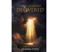 Unloved Abused Delivered: A Journey from Pain to Healing