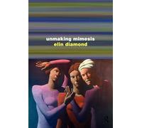 Unmaking Mimesis: Essays on Feminism and Theatre