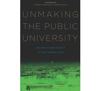 Unmaking the Public University: The Forty-Year Assault on the Middle Class