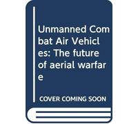 Unmanned Combat Air Vehicles: The future of aerial warfare