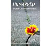 Unmapped: Solo Women Travelers on Bold Journeys of Healing, Resilience, and Self-Discovery