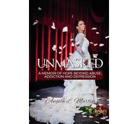 Unmasked: A Memoir of Hope Beyond Abuse, Addiction and Depression