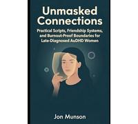 Unmasked Connections: Practical Scripts, Friendship Systems, and Burnout-Proof Boundaries for Late-Diagnosed AuDHD Women