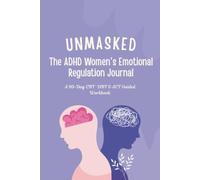 UNMASKED The ADHD Women's Emotional Regulation Journal: A 90-Day CBT, DBT & ACT Guided Workbook
