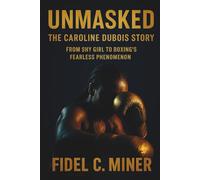 UNMASKED: THE CAROLINE DUBOIS STORY: FROM SHY GIRL TO BOXING’S FEARLESS PHENOMENON