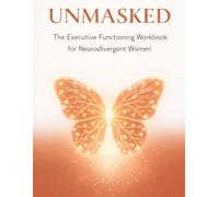 UNMASKED: The Executive Functioning Workbook for Neurodivergent Women: Science-Based Strategies to Manage Focus, Emotional Regulation, and Sensory Overload for Women with ADHD and Autism