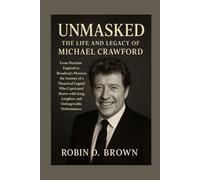 Unmasked: The Life and Legacy of Michael Crawford: From Wartime England to Broadway’s Phantom, the Journey of a Theatrical Legend Who Captivated ... Laughter, and Unforgettable Performances